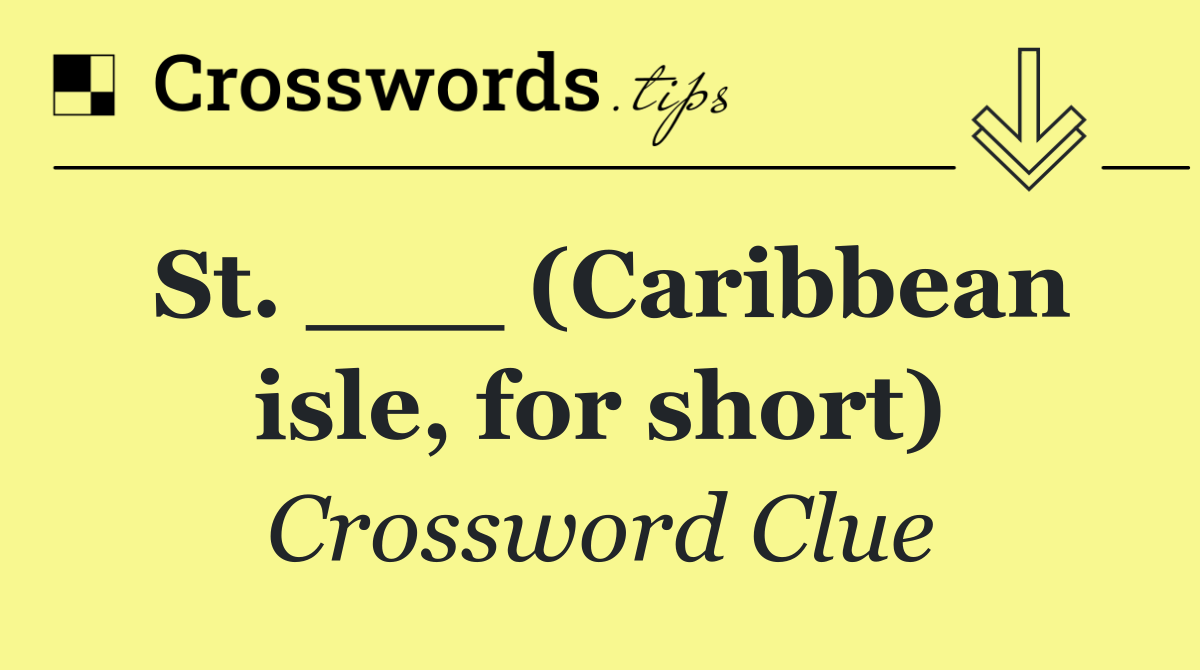 St. ___ (Caribbean isle, for short)