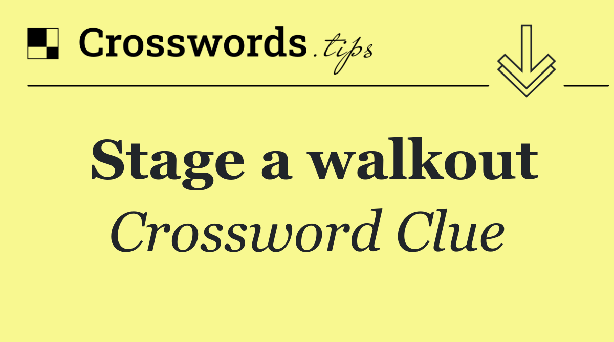 Stage a walkout