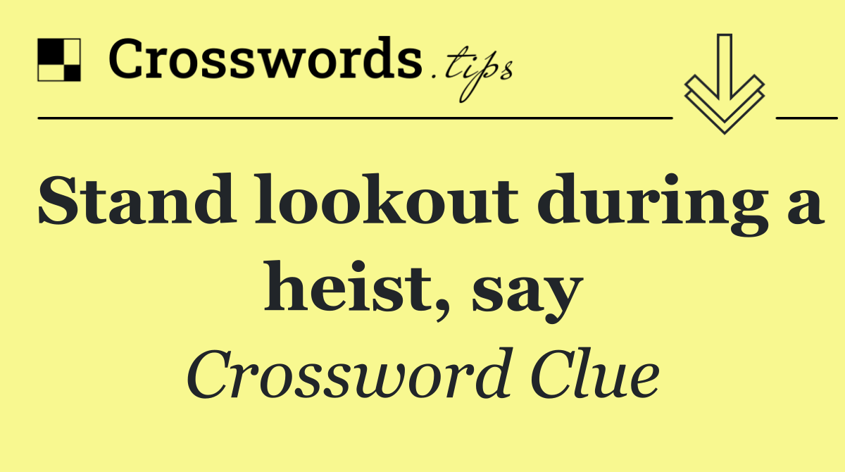 Stand lookout during a heist, say