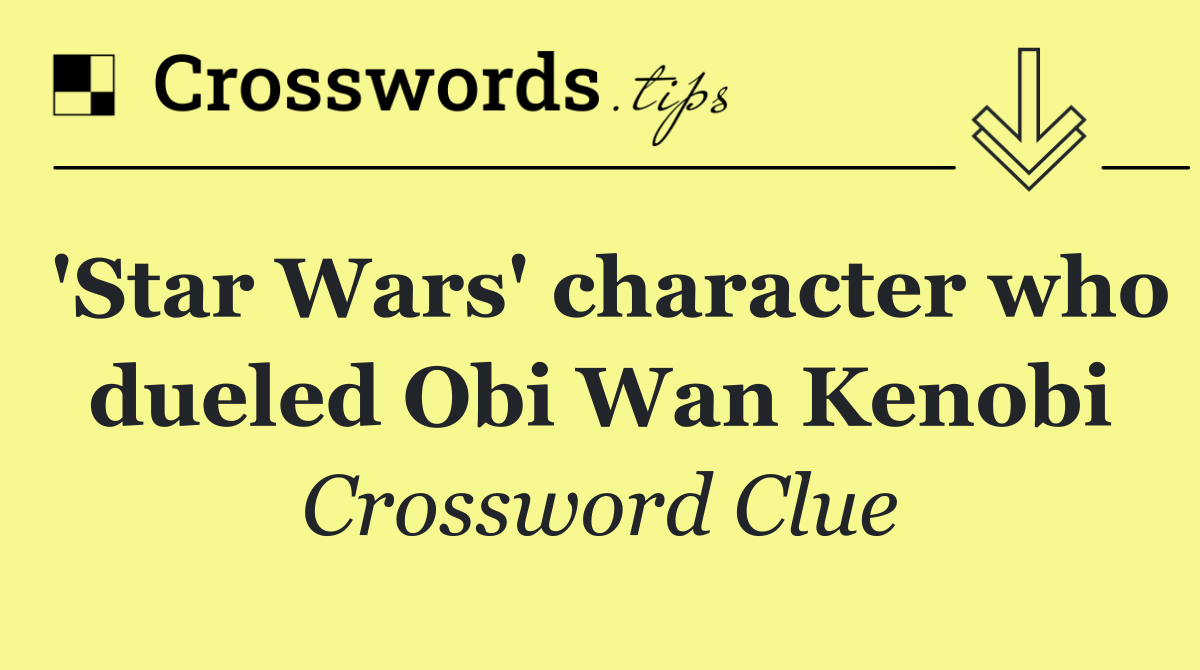 'Star Wars' character who dueled Obi Wan Kenobi