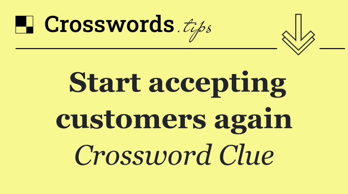 Start accepting customers again