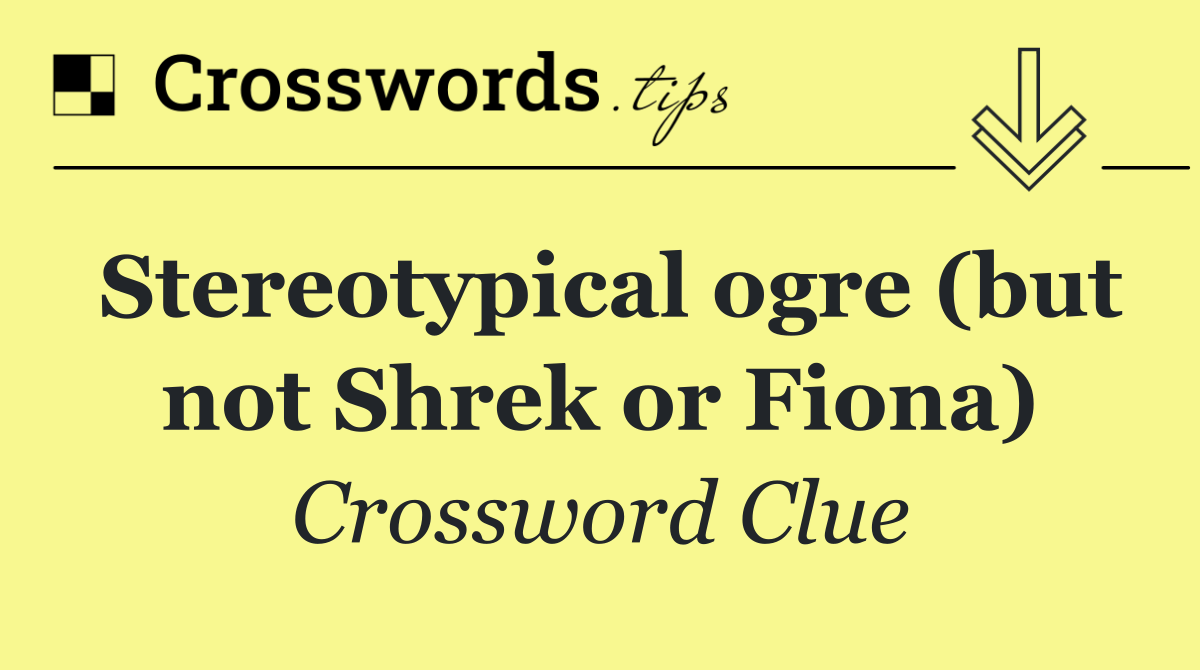 Stereotypical ogre (but not Shrek or Fiona)
