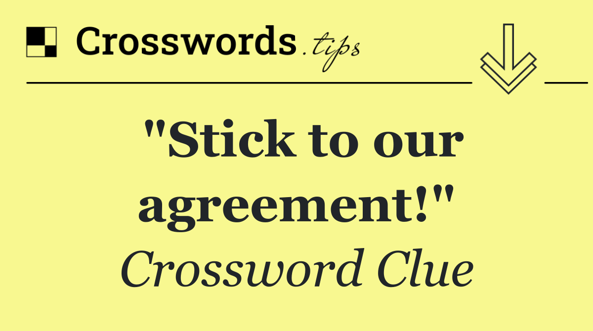 "Stick to our agreement!"