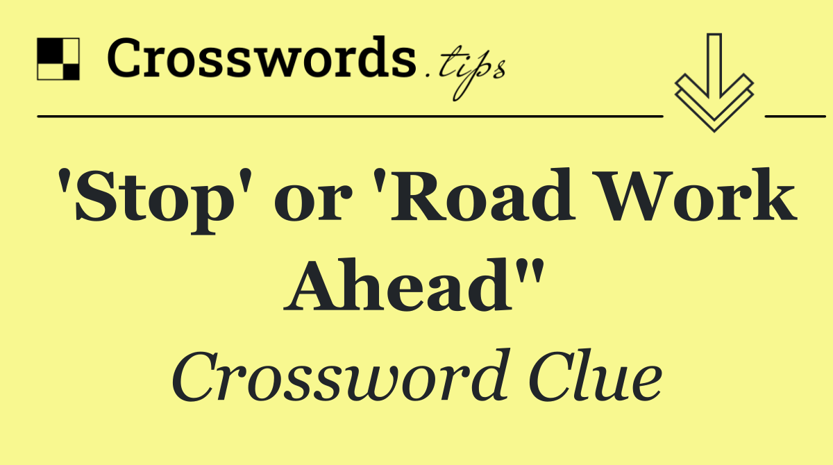 'Stop' or 'Road Work Ahead"