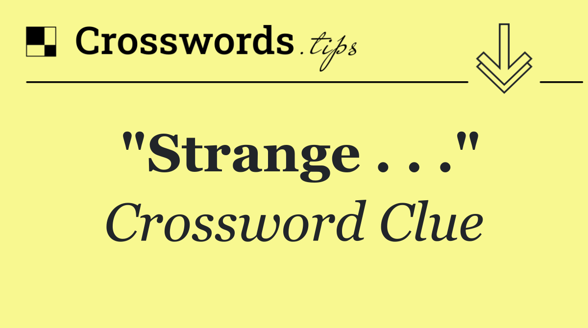 "Strange . . ."