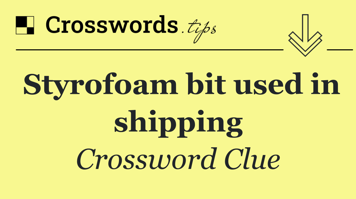 Styrofoam bit used in shipping