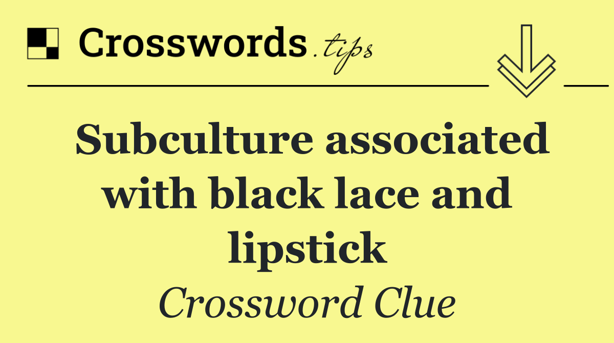 Subculture associated with black lace and lipstick