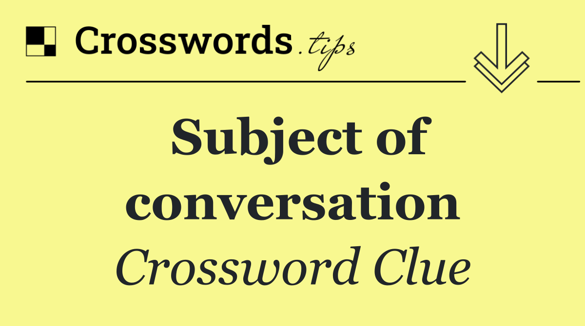 Subject of conversation