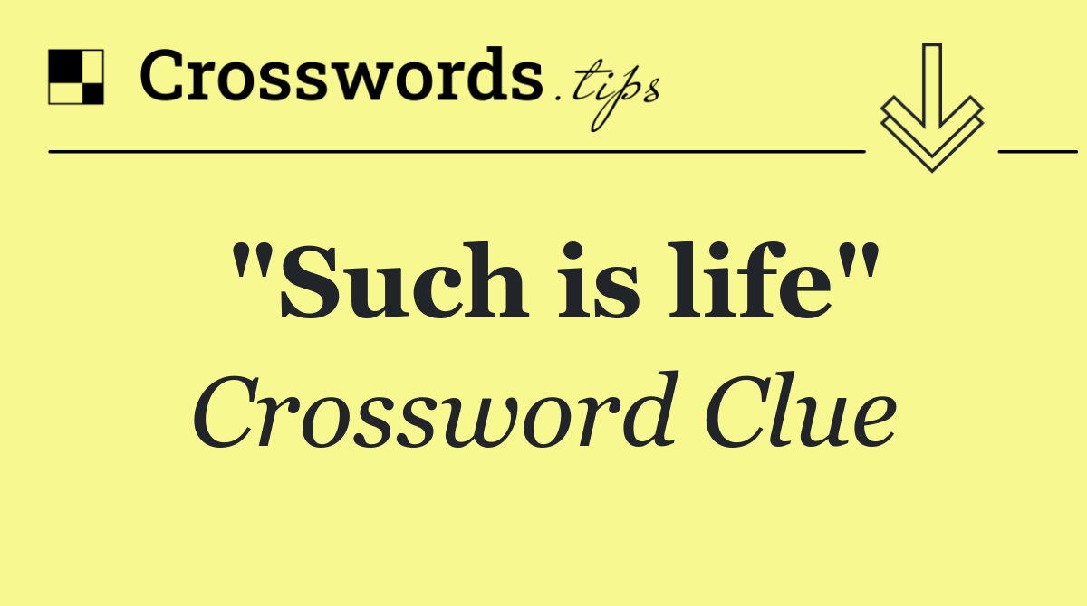 "Such is life"
