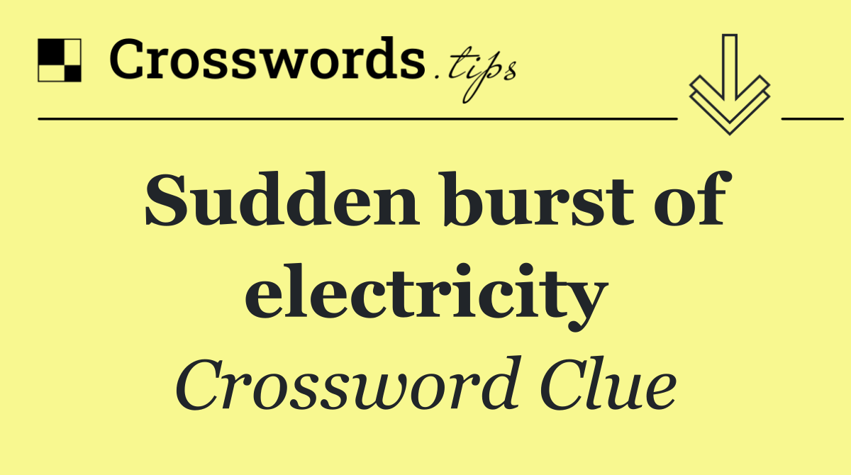 Sudden burst of electricity