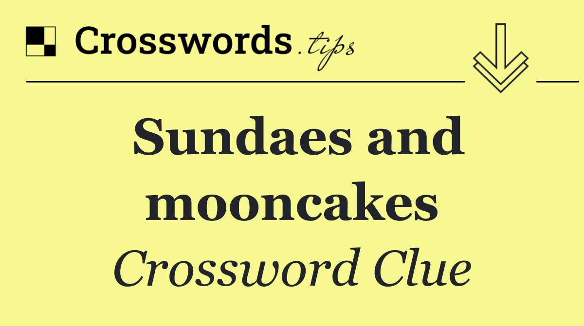 Sundaes and mooncakes
