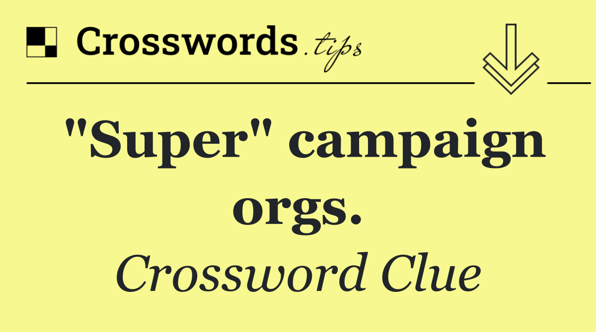 "Super" campaign orgs.