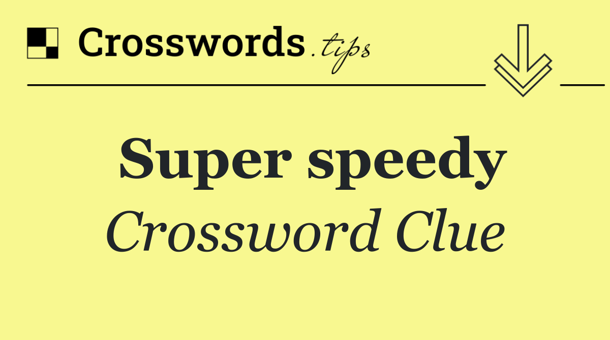 Super speedy