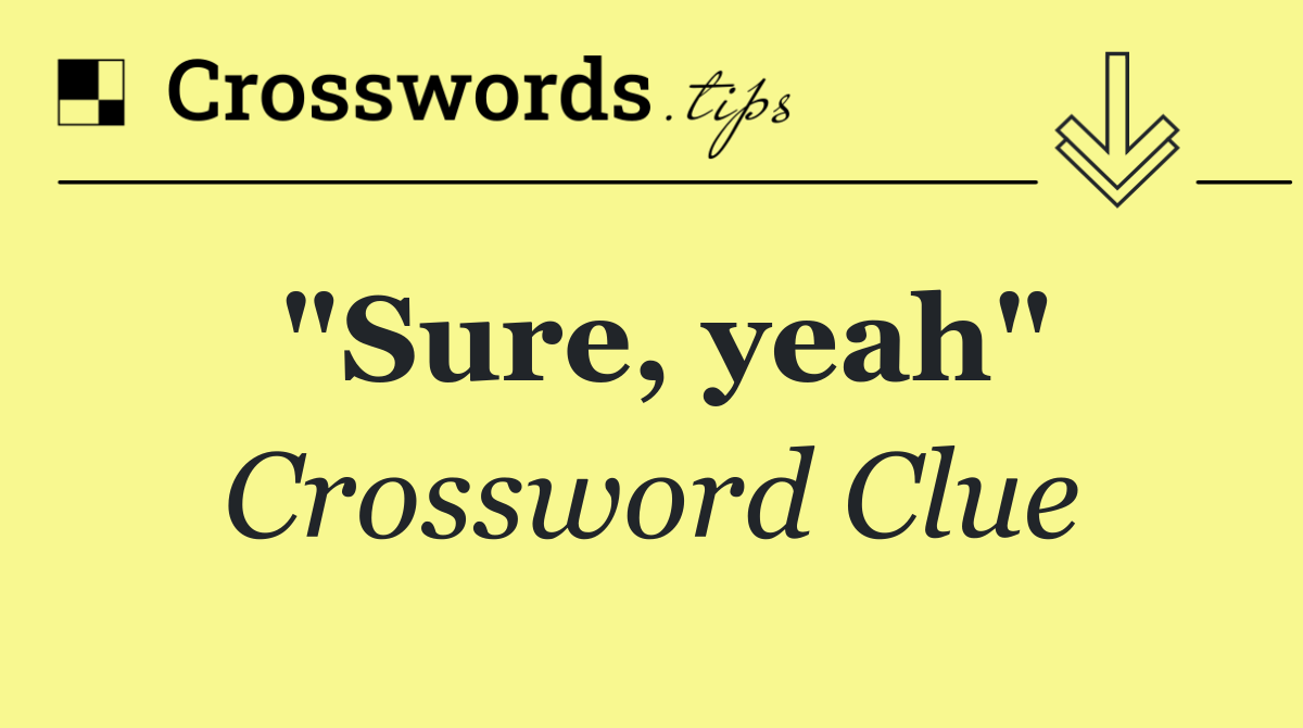 "Sure, yeah"