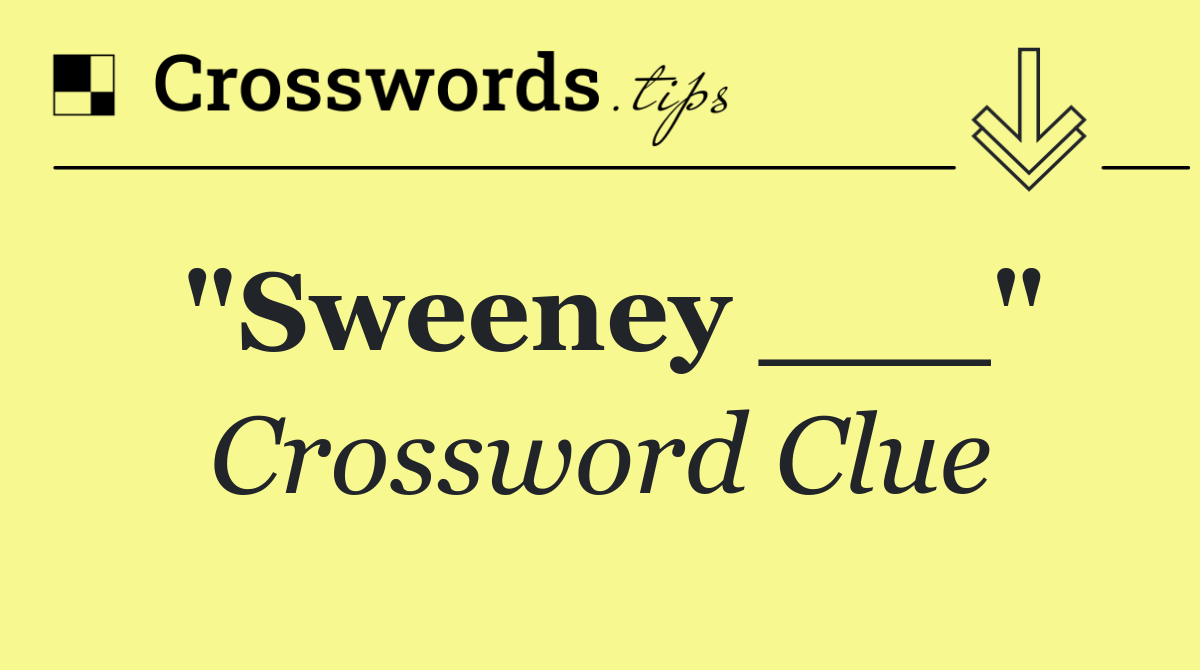 "Sweeney ___"