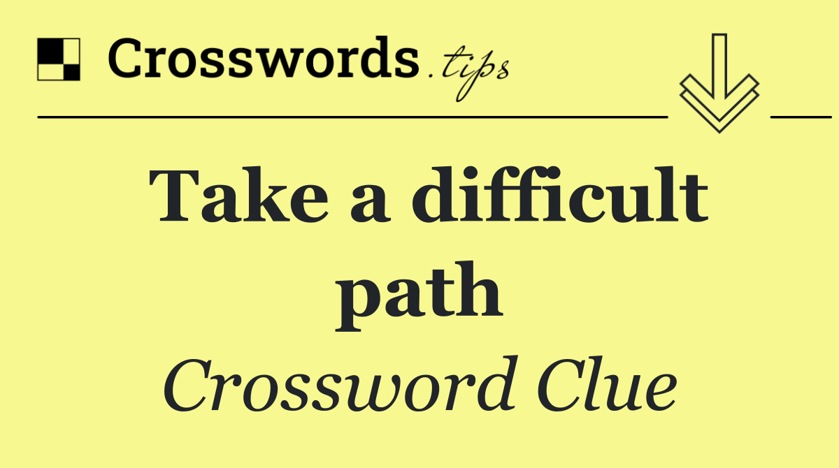 Take a difficult path