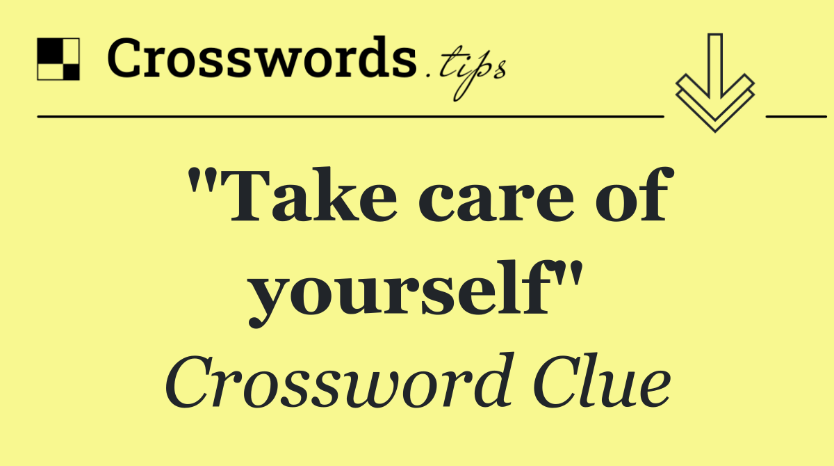 "Take care of yourself"