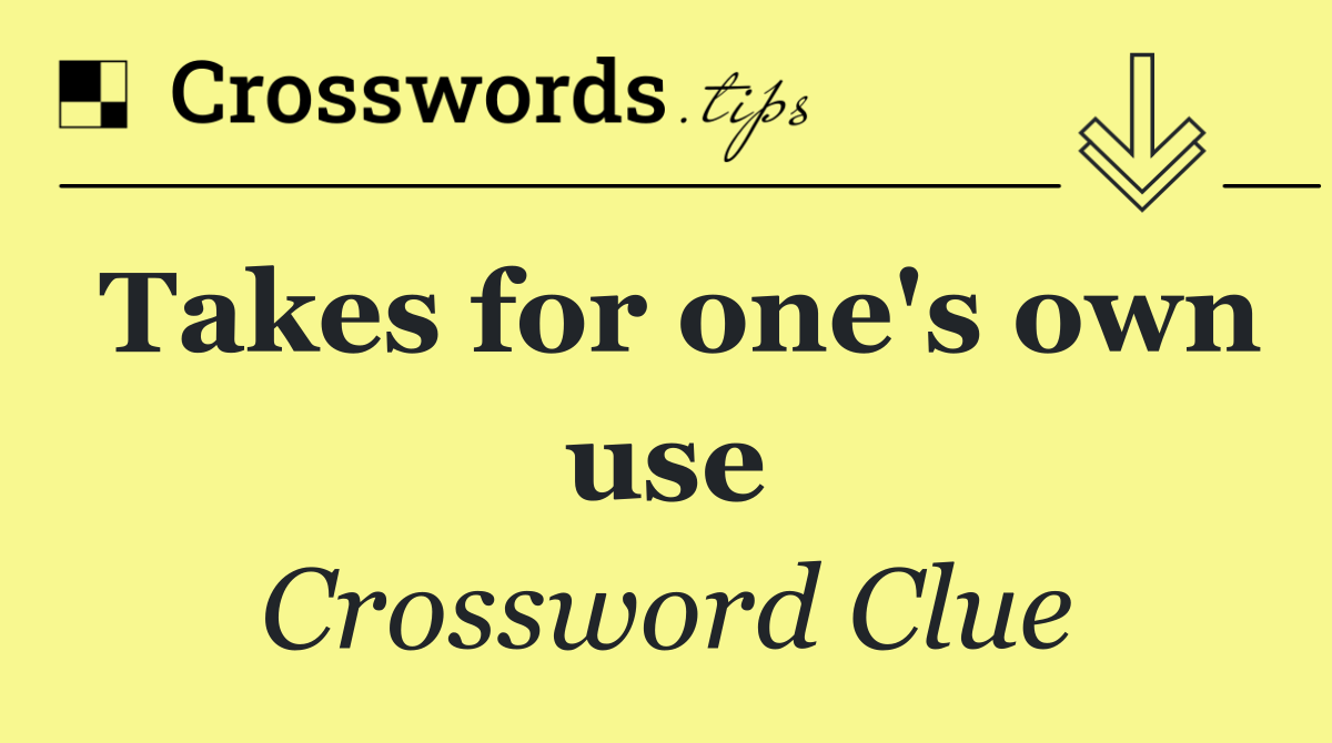 Takes for one's own use