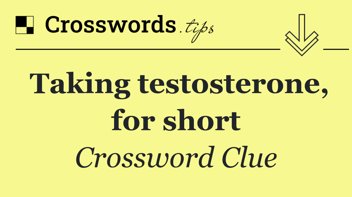 Taking testosterone, for short