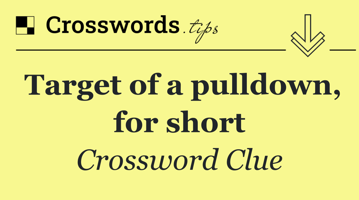 Target of a pulldown, for short