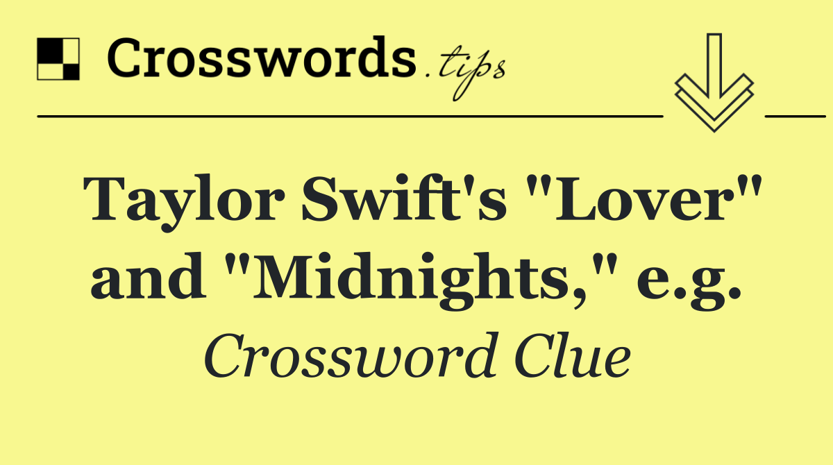 Taylor Swift's "Lover" and "Midnights," e.g.