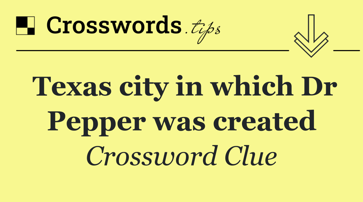 Texas city in which Dr Pepper was created