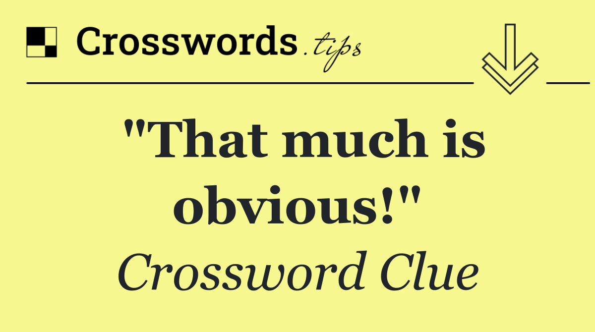 "That much is obvious!"