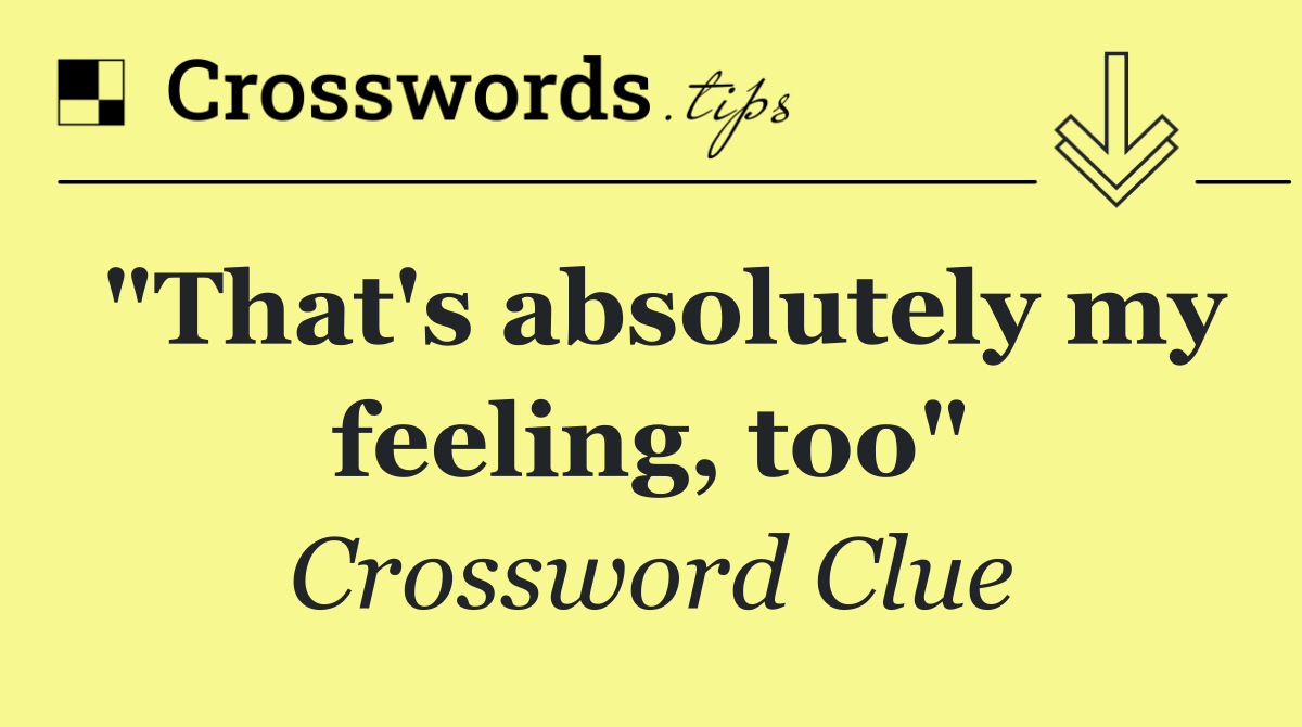 "That's absolutely my feeling, too"