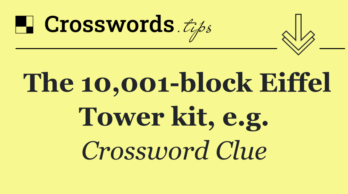 The 10,001 block Eiffel Tower kit, e.g.