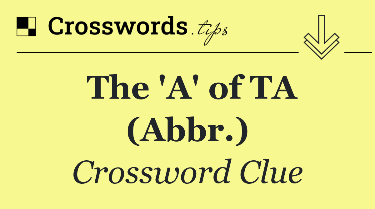The 'A' of TA (Abbr.)