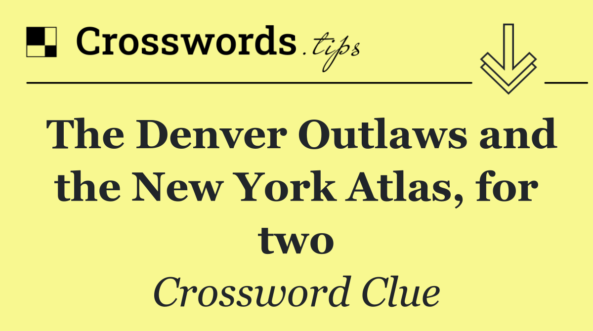 The Denver Outlaws and the New York Atlas, for two