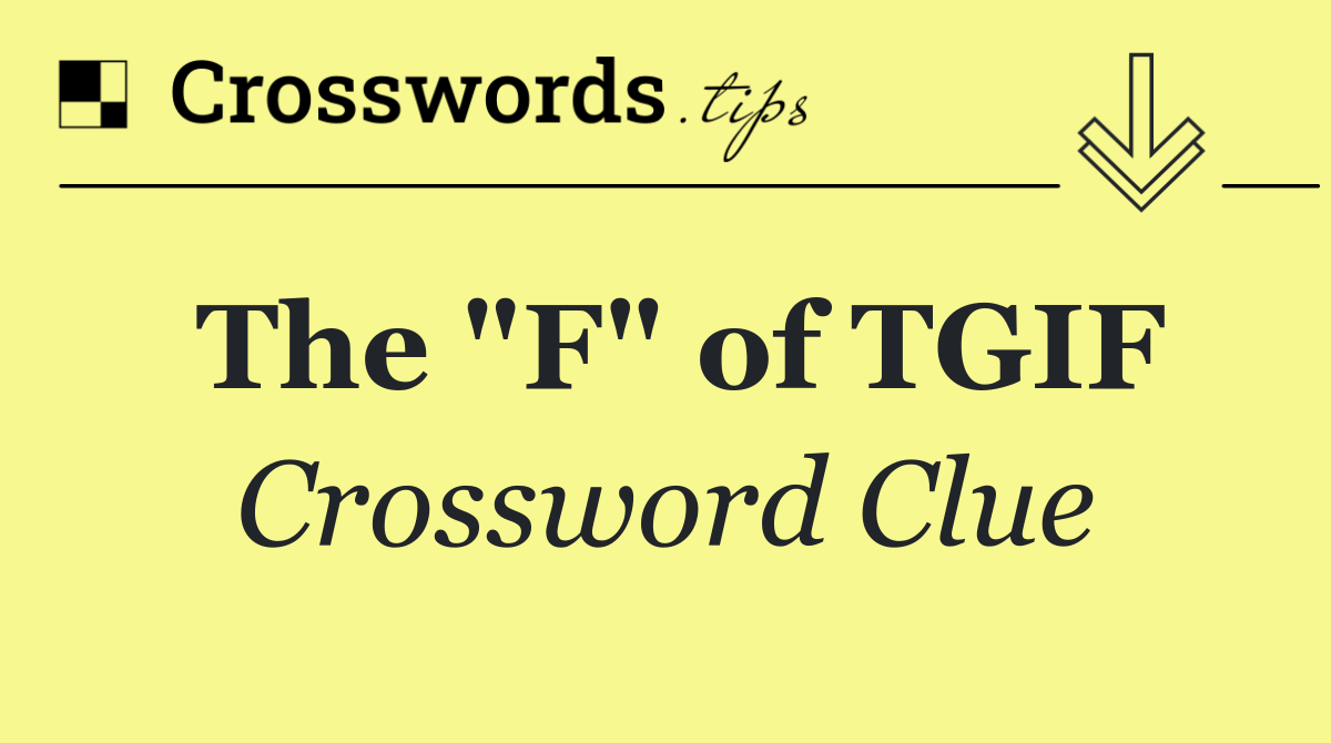The "F" of TGIF