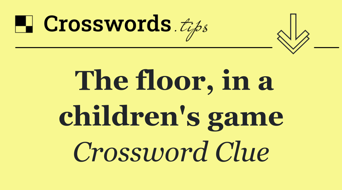 The floor, in a children's game