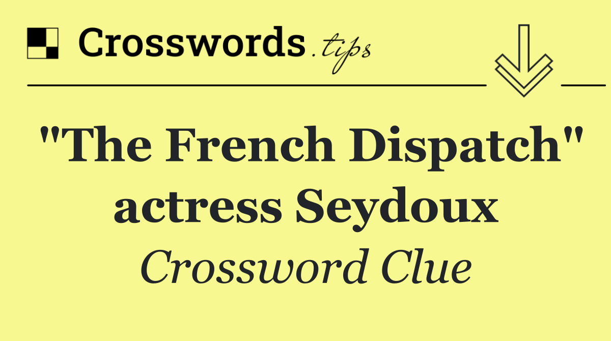 "The French Dispatch" actress Seydoux