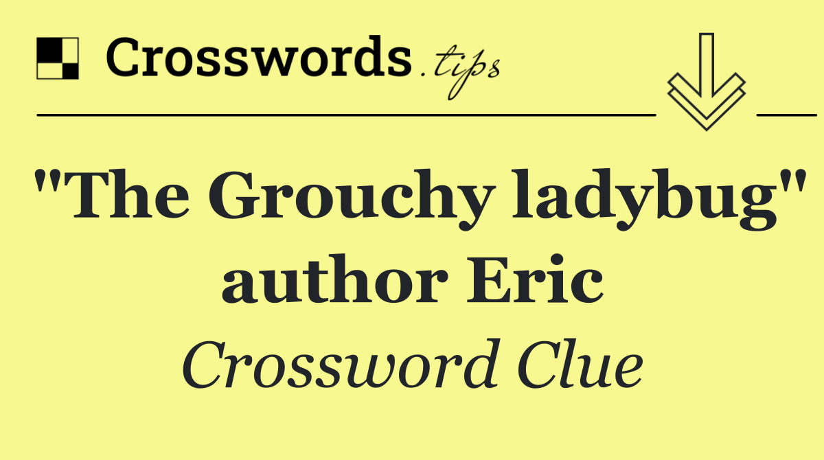 "The Grouchy ladybug" author Eric