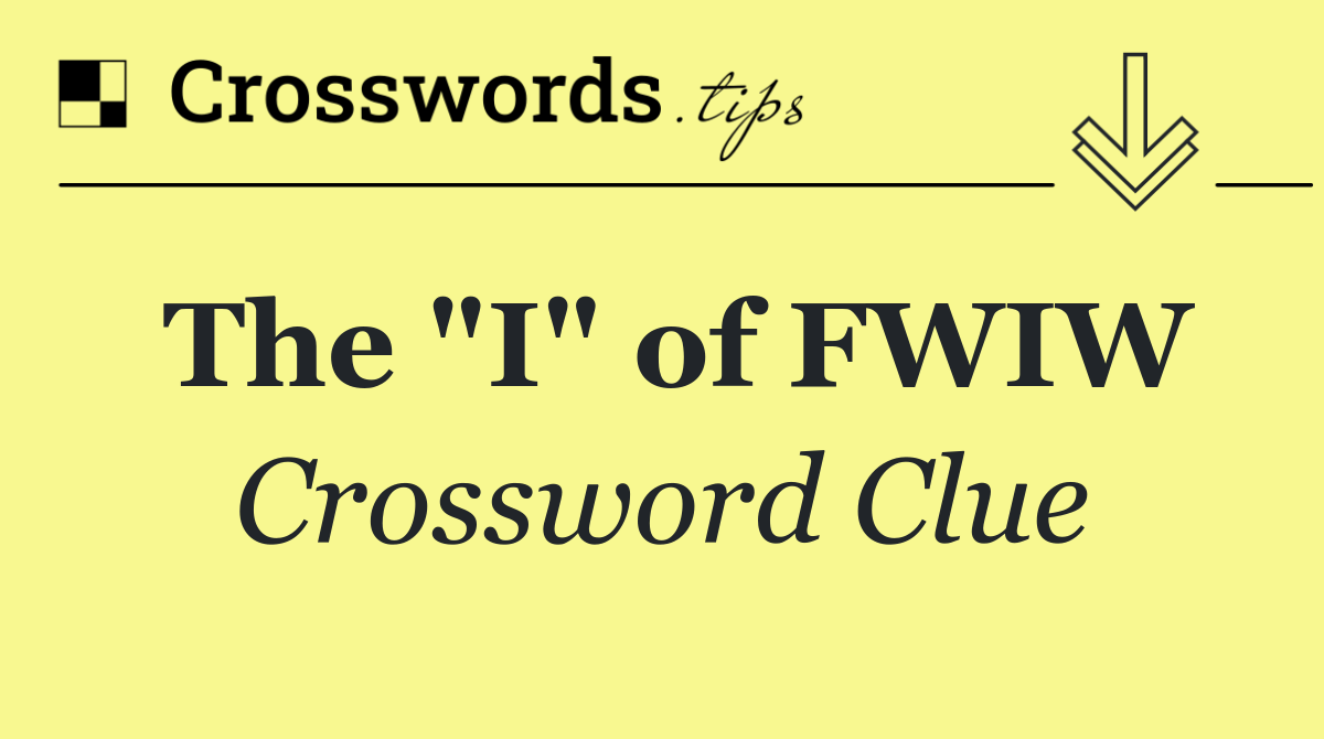 The "I" of FWIW