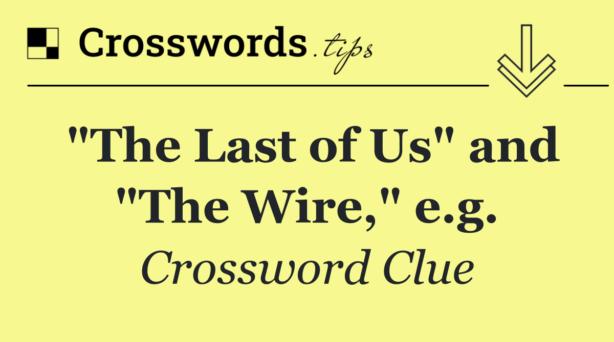 "The Last of Us" and "The Wire," e.g.