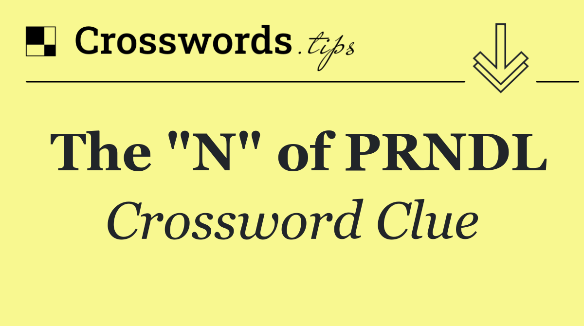 The "N" of PRNDL