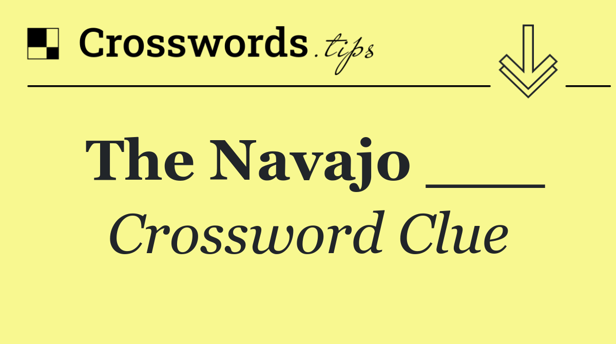 The Navajo ___