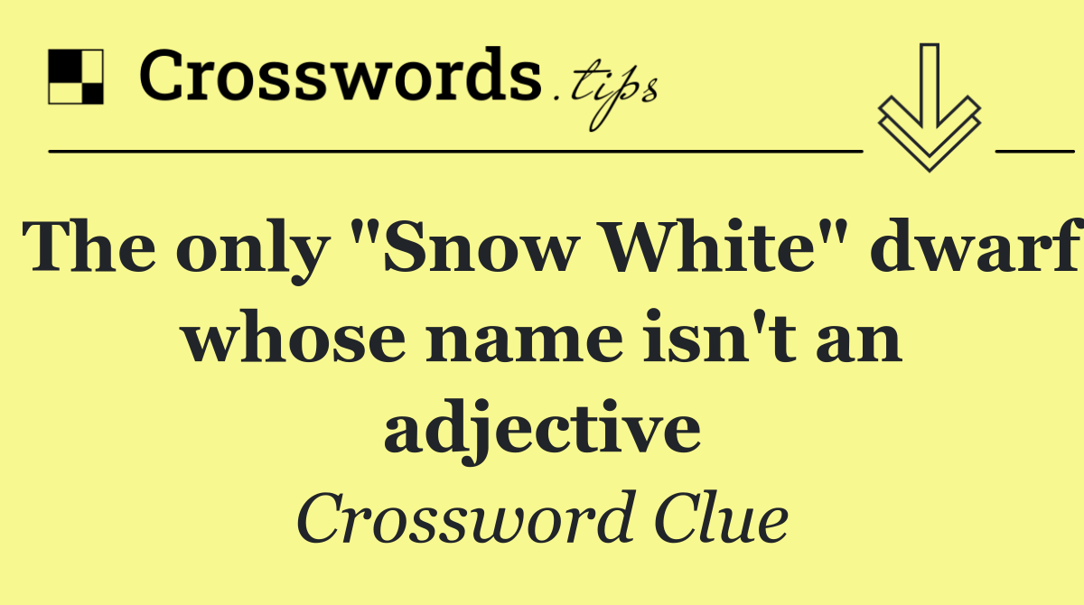 The only "Snow White" dwarf whose name isn't an adjective