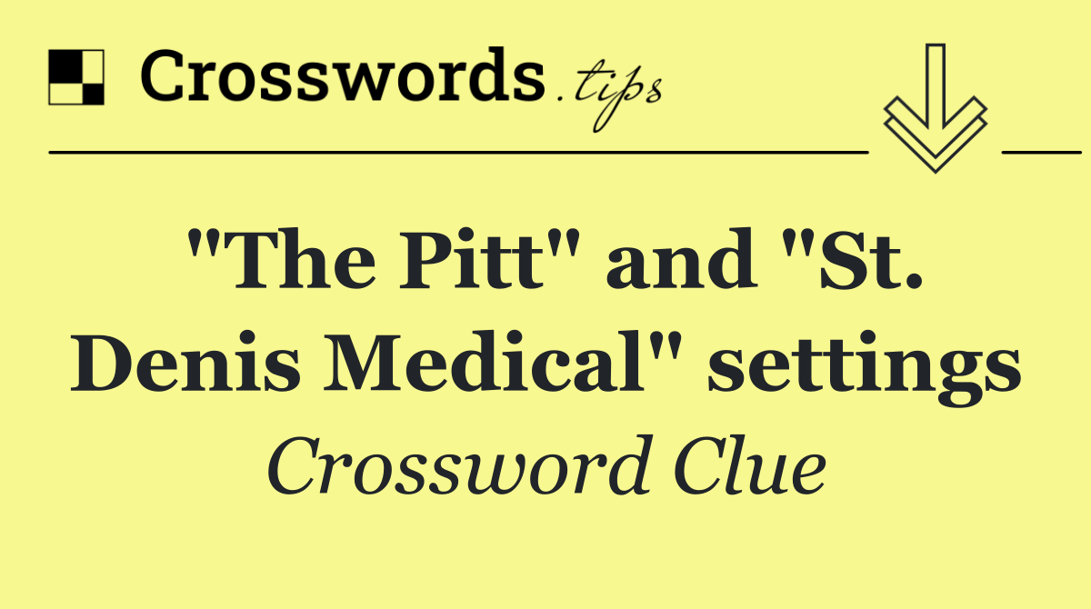 "The Pitt" and "St. Denis Medical" settings