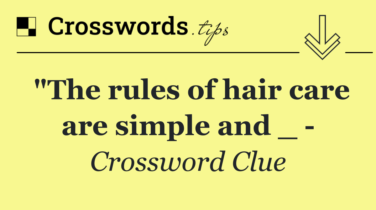 "The rules of hair care are simple and _  