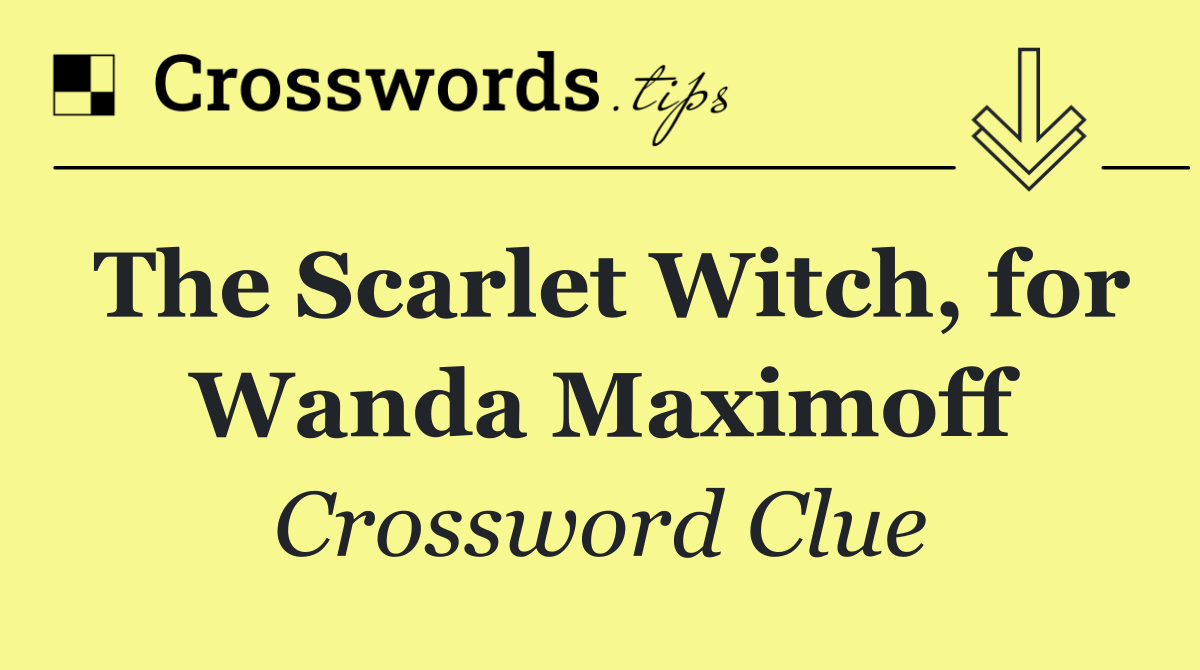 The Scarlet Witch, for Wanda Maximoff