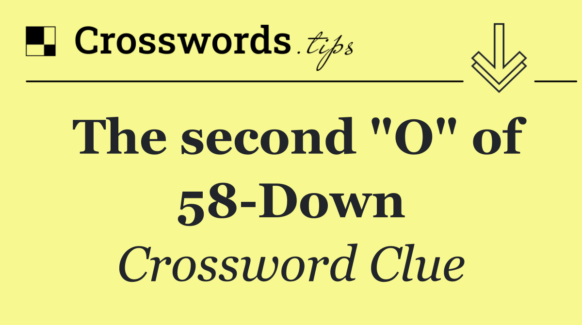 The second "O" of 58 Down