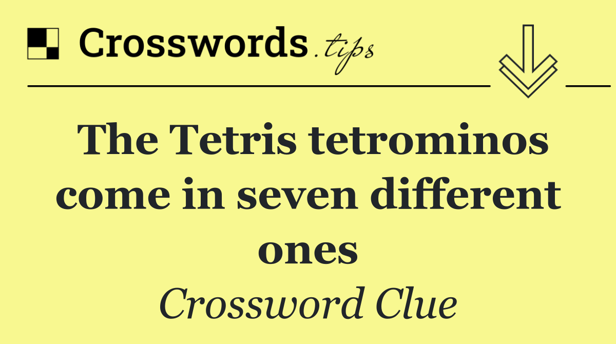 The Tetris tetrominos come in seven different ones