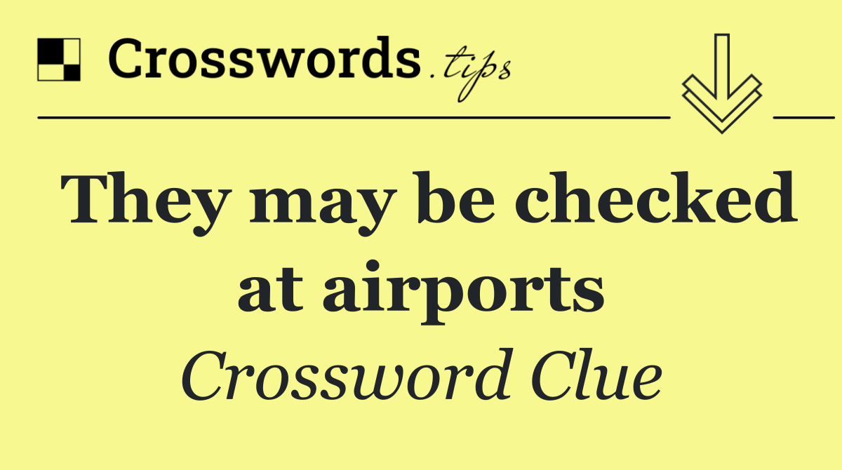 They may be checked at airports