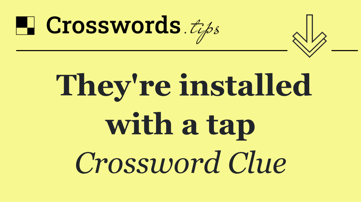 They're installed with a tap