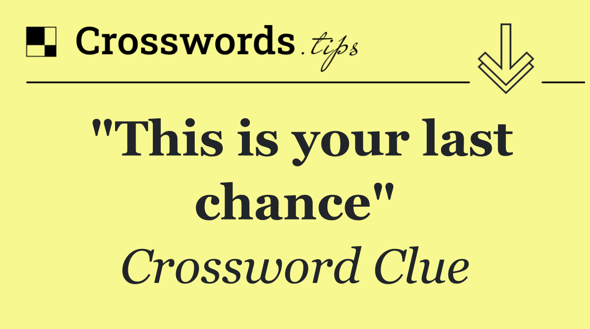 "This is your last chance"