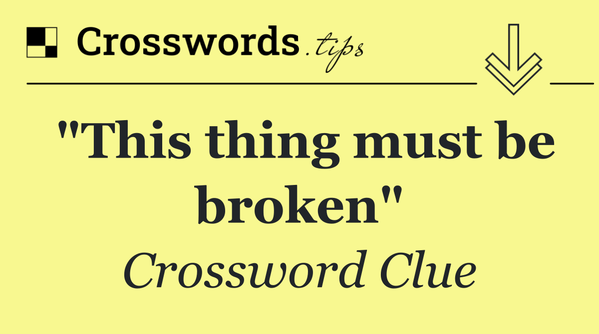 "This thing must be broken"