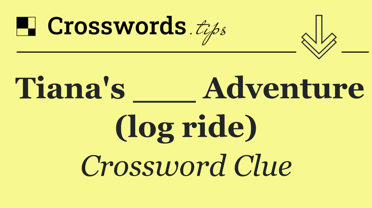 Tiana's ___ Adventure (log ride)